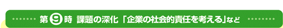 第9時 課題の深化「企業の社会的責任を考える」など